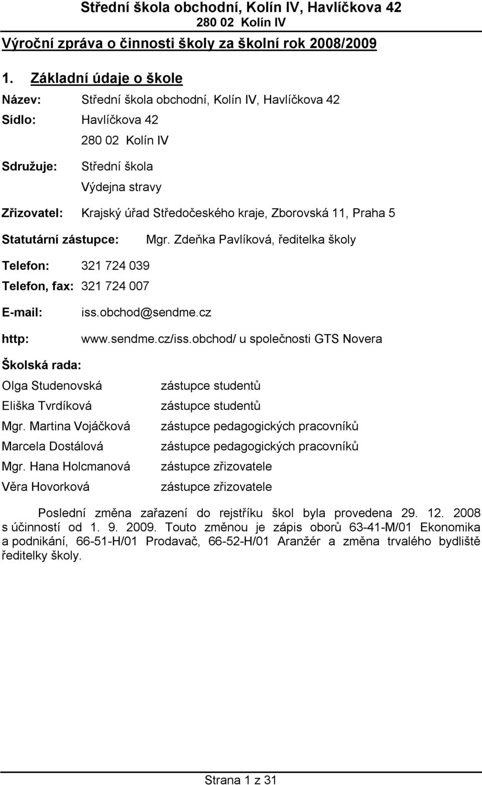 Praha 5 Statutární zástupce: Mgr. Zdeňka Pavlíková, ředitelka školy Telefon: 321 724 039 Telefon, fax: 321 724 007 E-mail: http: iss.obchod@sendme.cz www.sendme.cz/iss.