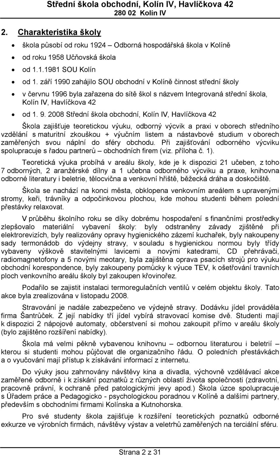 2008 Střední škola obchodní, Kolín IV, Havlíčkova 42 Škola zajišťuje teoretickou výuku, odborný výcvik a praxi v oborech středního vzdělání s maturitní zkouškou + výučním listem a nástavbové studium