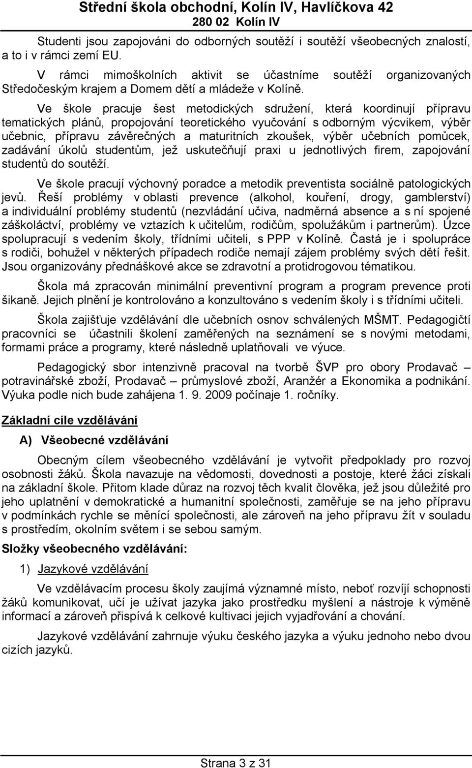 Ve škole pracuje šest metodických sdružení, která koordinují přípravu tematických plánů, propojování teoretického vyučování s odborným výcvikem, výběr učebnic, přípravu závěrečných a maturitních