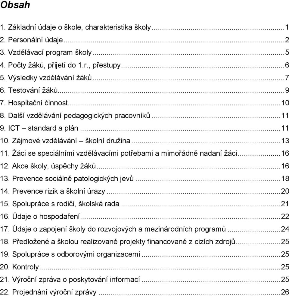 Žáci se speciálními vzdělávacími potřebami a mimořádně nadaní žáci... 16 12. Akce školy, úspěchy žáků... 16 13. Prevence sociálně patologických jevů... 18 14. Prevence rizik a školní úrazy... 20 15.