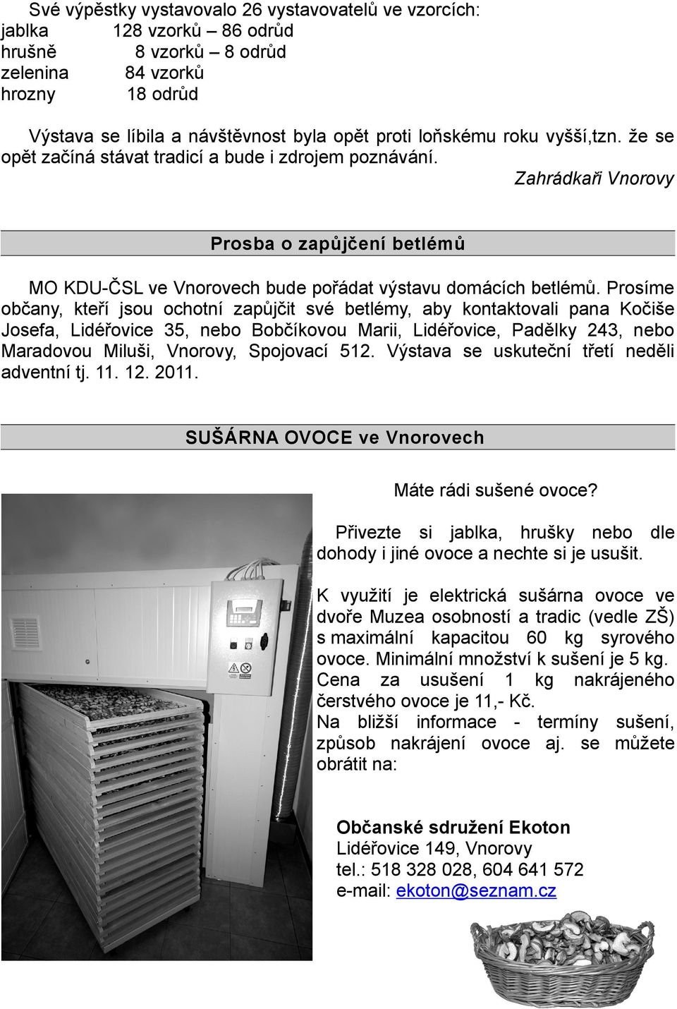 Prosíme občany, kteří jsou ochotní zapůjčit své betlémy, aby kontaktovali pana Kočiše Josefa, Lidéřovice 35, nebo Bobčíkovou Marii, Lidéřovice, Padělky 243, nebo Maradovou Miluši, Vnorovy, Spojovací