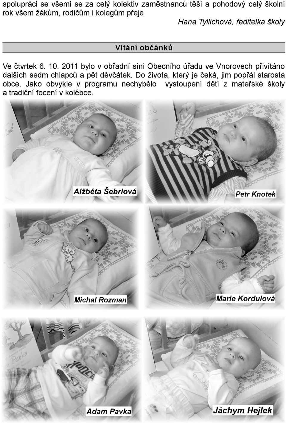 2011 bylo v obřadní síni Obecního úřadu ve Vnorovech přivítáno dalších sedm chlapců a pět děvčátek.
