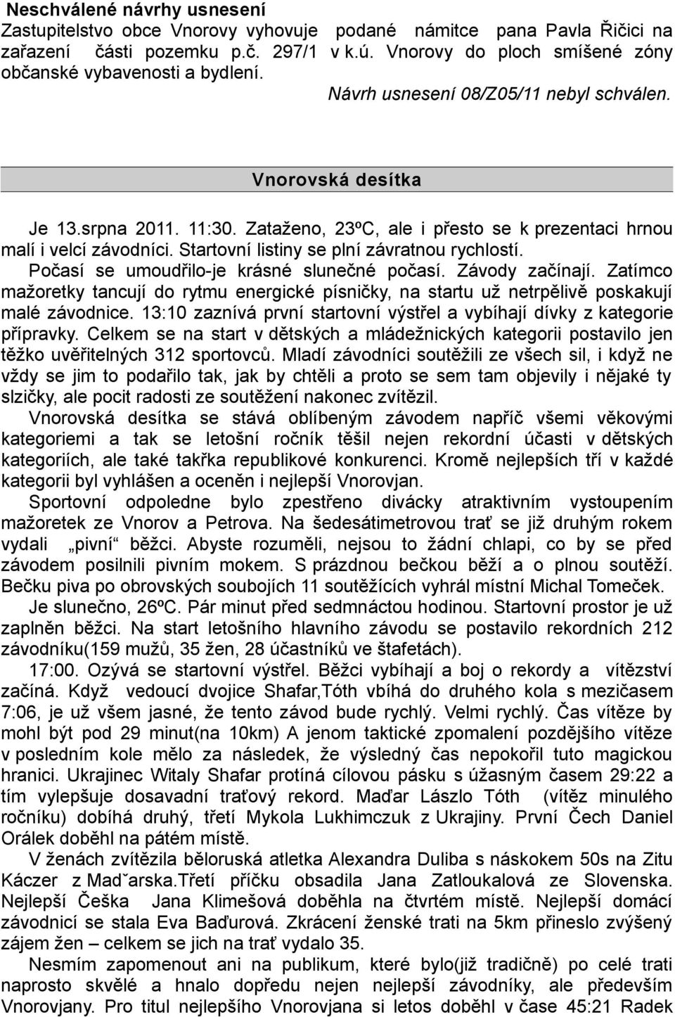 Zataženo, 23ºC, ale i přesto se k prezentaci hrnou malí i velcí závodníci. Startovní listiny se plní závratnou rychlostí. Počasí se umoudřilo-je krásné slunečné počasí. Závody začínají.