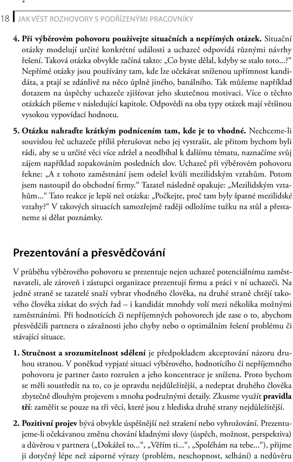 ..? Nepřímé otázky jsou používány tam, kde lze očekávat sníženou upřímnost kandidáta, a ptají se zdánlivě na něco úplně jiného, banálního.