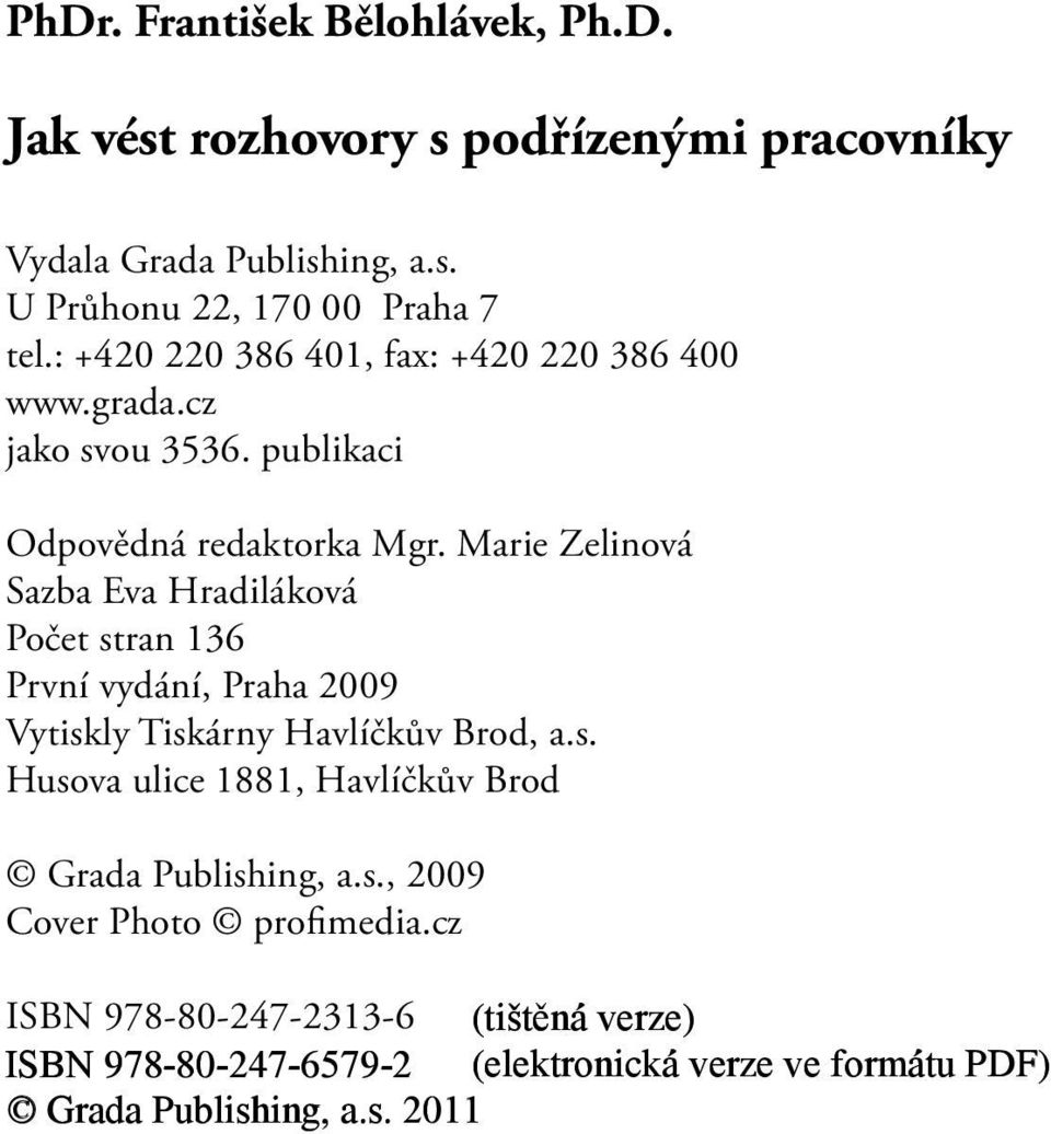 Marie Zelinová Sazba Eva Hradiláková Počet stran 136 První vydání, Praha 2009 Vytiskly Tiskárny Havlíčkův Brod, a.s. Husova ulice 1881, Havlíčkův Brod Grada Publishing, a.