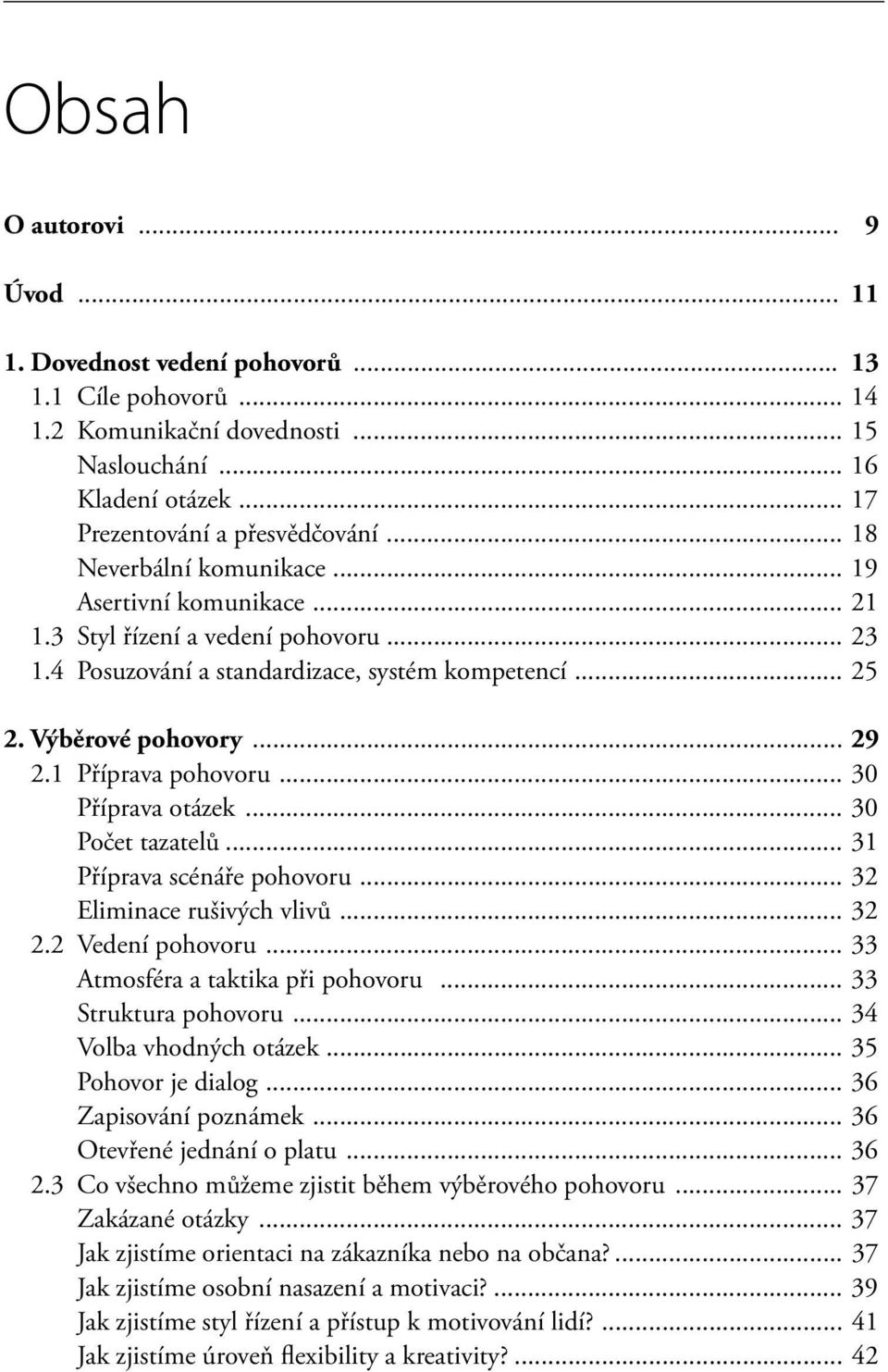 1 Příprava pohovoru... 30 Příprava otázek... 30 Počet tazatelů... 31 Příprava scénáře pohovoru... 32 Eliminace rušivých vlivů... 32 2.2 Vedení pohovoru... 33 Atmosféra a taktika při pohovoru.