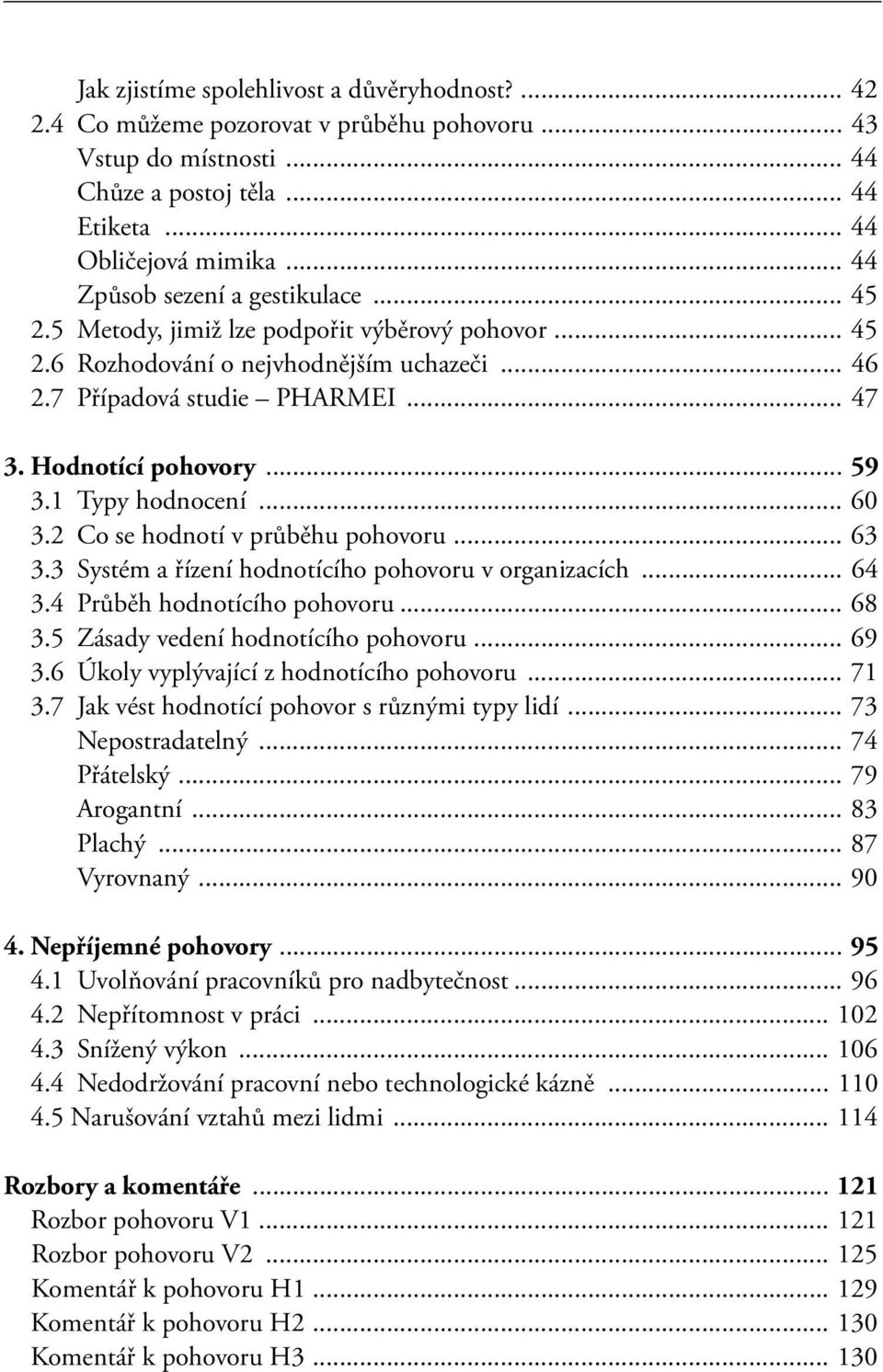 .. 59 3.1 Typy hodnocení... 60 3.2 Co se hodnotí v průběhu pohovoru... 63 3.3 Systém a řízení hodnotícího pohovoru v organizacích... 64 3.4 Průběh hodnotícího pohovoru... 68 3.