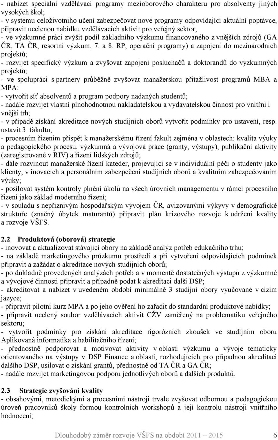 RP, operační programy) a zapojení do mezinárodních projektů; - rozvíjet specifický výzkum a zvyšovat zapojení posluchačů a doktorandů do výzkumných projektů; - ve spolupráci s partnery průběžně