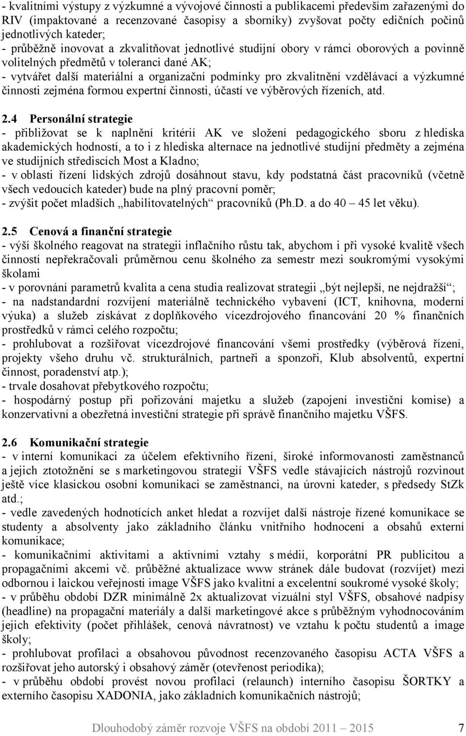 vzdělávací a výzkumné činnosti zejména formou expertní činnosti, účastí ve výběrových řízeních, atd. 2.