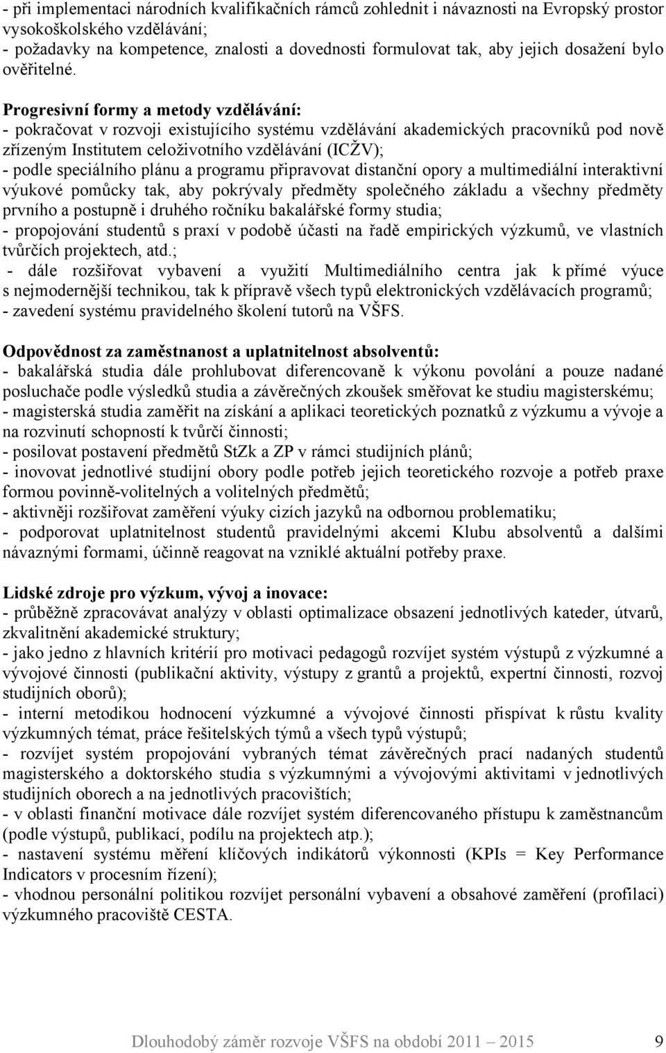 Progresivní formy a metody vzdělávání: - pokračovat v rozvoji existujícího systému vzdělávání akademických pracovníků pod nově zřízeným Institutem celoživotního vzdělávání (ICŽV); - podle speciálního