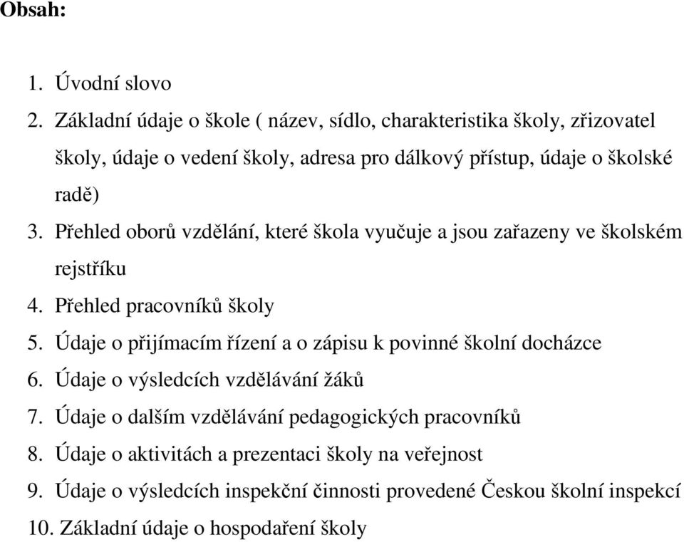 Přehled oborů vzdělání, které škola vyučuje a jsou zařazeny ve školském rejstříku 4. Přehled pracovníků školy 5.