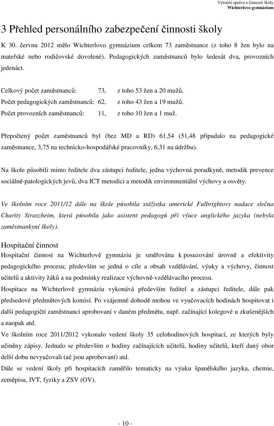 Počet provozních zaměstnanců: 11, z toho 10 žen a 1 muž.