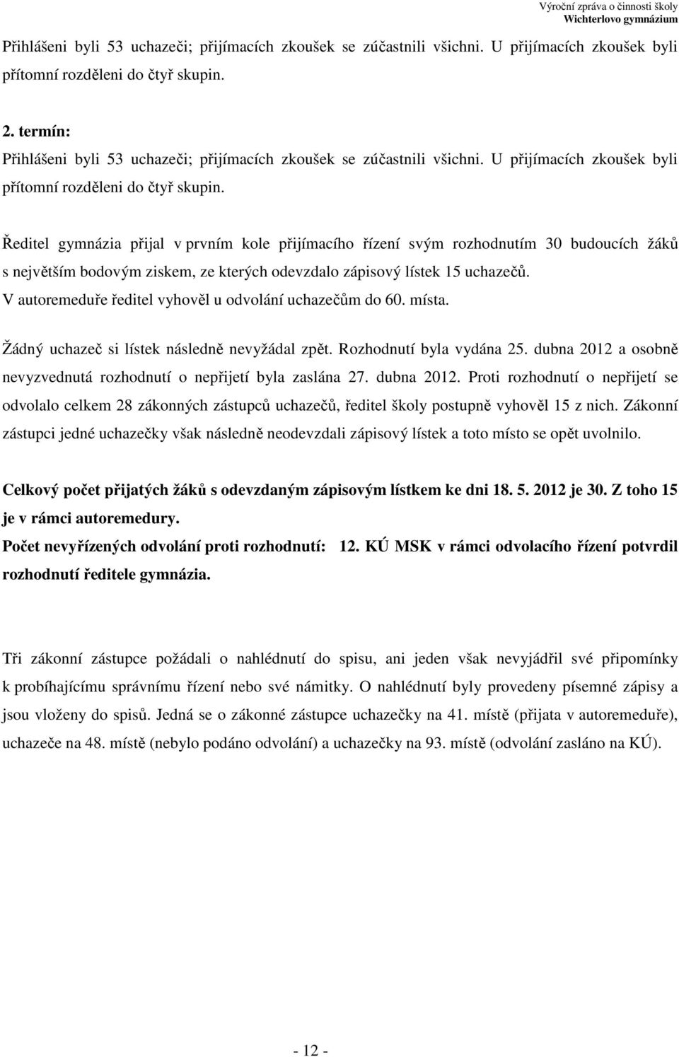 Ředitel gymnázia přijal v prvním kole přijímacího řízení svým rozhodnutím 30 budoucích žáků s největším bodovým ziskem, ze kterých odevzdalo zápisový lístek 15 uchazečů.