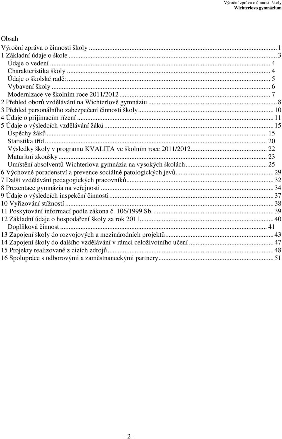 .. 11 5 Údaje o výsledcích vzdělávání žáků... 15 Úspěchy žáků... 15 Statistika tříd... 20 Výsledky školy v programu KVALITA ve školním roce 2011/2012... 22 Maturitní zkoušky.