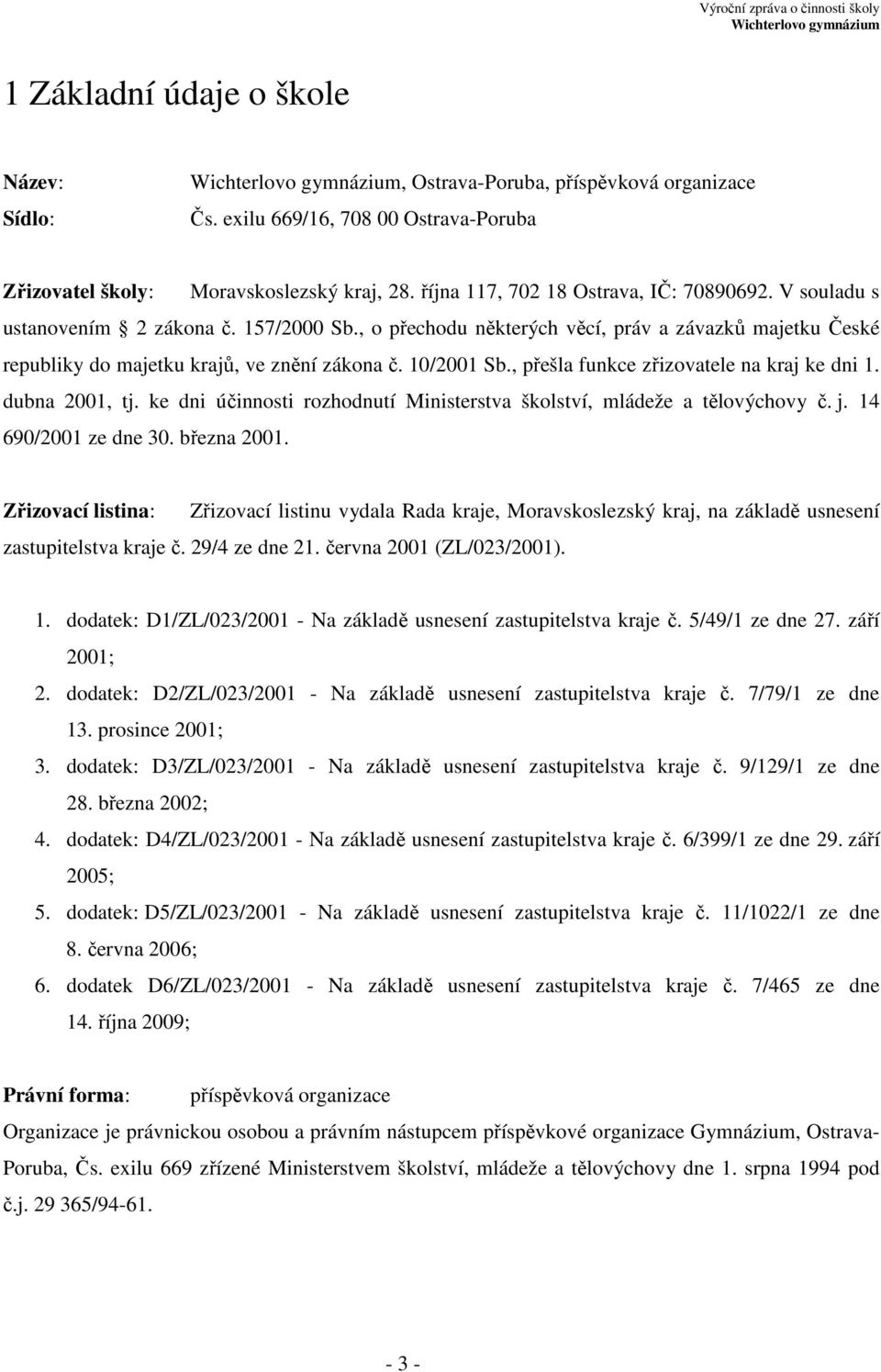 10/2001 Sb., přešla funkce zřizovatele na kraj ke dni 1. dubna 2001, tj. ke dni účinnosti rozhodnutí Ministerstva školství, mládeže a tělovýchovy č. j. 14 690/2001 ze dne 30. března 2001.