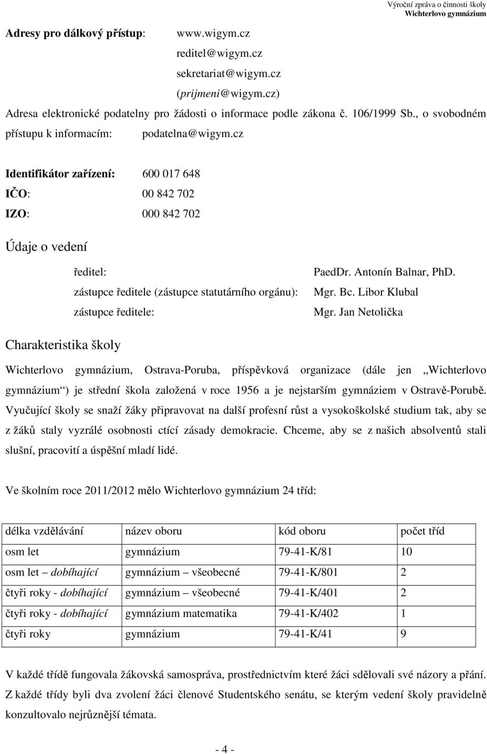 cz Identifikátor zařízení: 600 017 648 IČO: 00 842 702 IZO: 000 842 702 Údaje o vedení ředitel: zástupce ředitele (zástupce statutárního orgánu): zástupce ředitele: PaedDr. Antonín Balnar, PhD. Mgr.