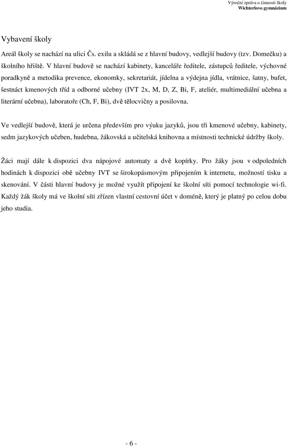 kmenových tříd a odborné učebny (IVT 2x, M, D, Z, Bi, F, ateliér, multimediální učebna a literární učebna), laboratoře (Ch, F, Bi), dvě tělocvičny a posilovna.