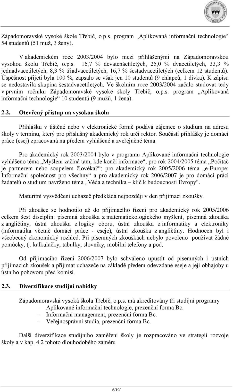 ou vysokou školu Třebíč, o.p.s. 16,7 % devatenáctiletých, 25,0 % dvacetiletých, 33,3 % jednadvacetiletých, 8,3 % třiadvacetiletých, 16,7 % šestadvacetiletých (celkem 12 studentů).