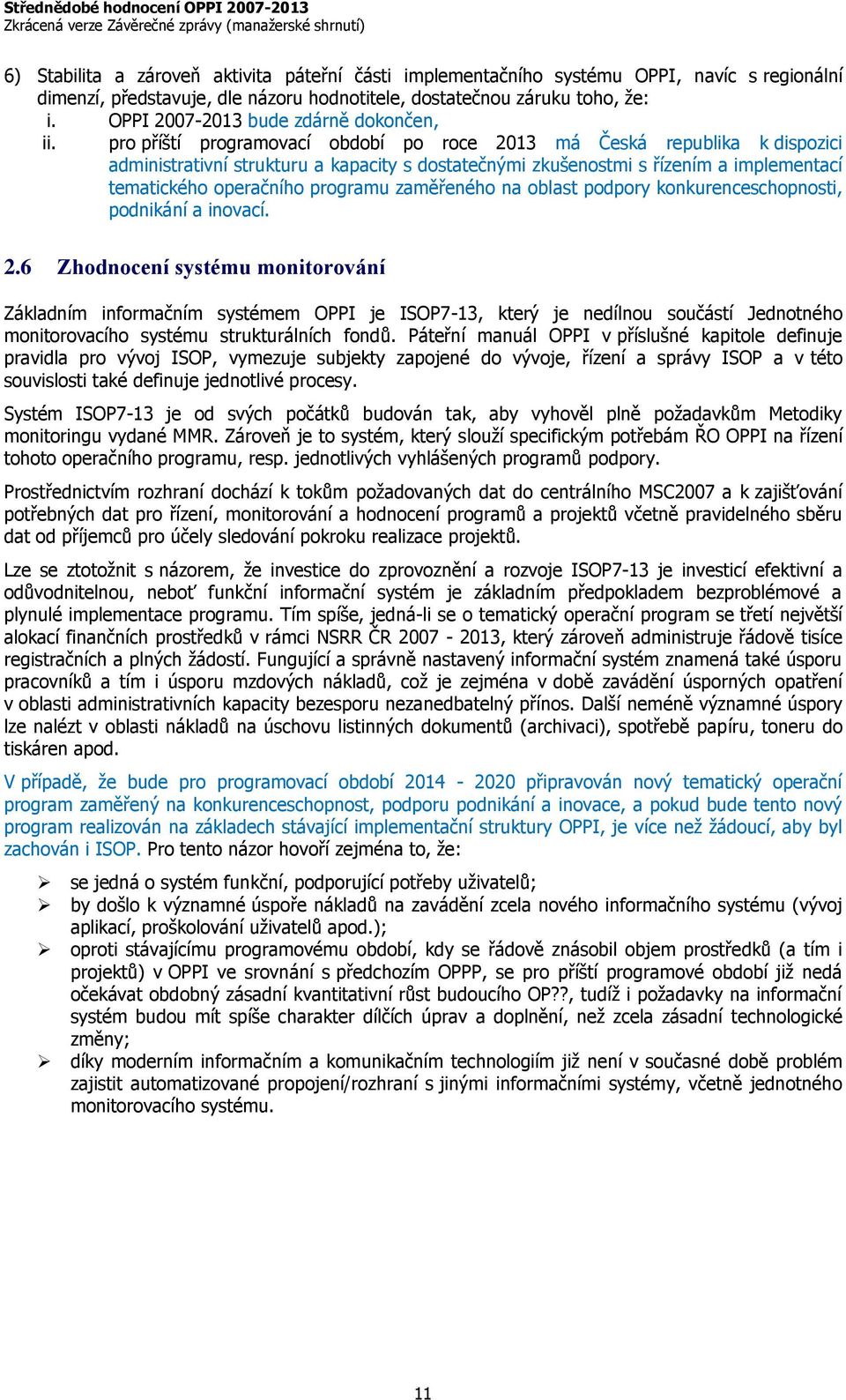 pro příští programovací období po roce 2013 má Česká republika k dispozici administrativní strukturu a kapacity s dostatečnými zkušenostmi s řízením a implementací tematického operačního programu