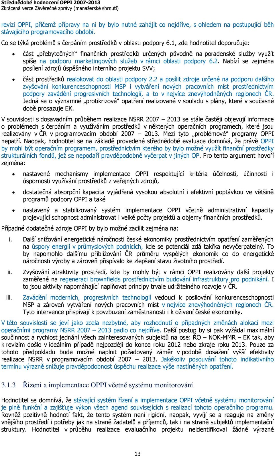 Nabízí se zejména posílení zdrojů úspěšného interního projektu SVV; část prostředků realokovat do oblasti podpory 2.