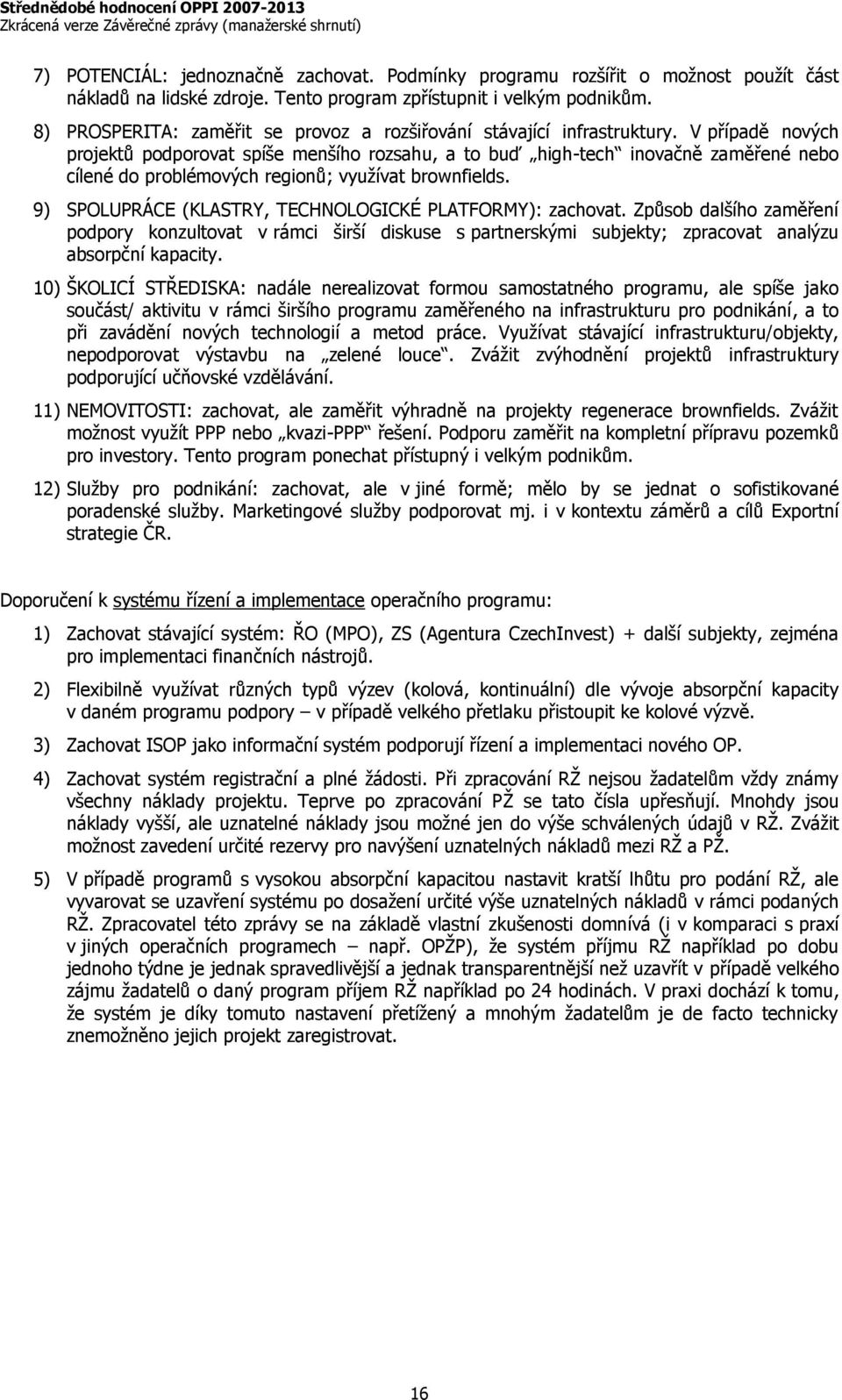 V případě nových projektů podporovat spíše menšího rozsahu, a to buď high-tech inovačně zaměřené nebo cílené do problémových regionů; využívat brownfields.