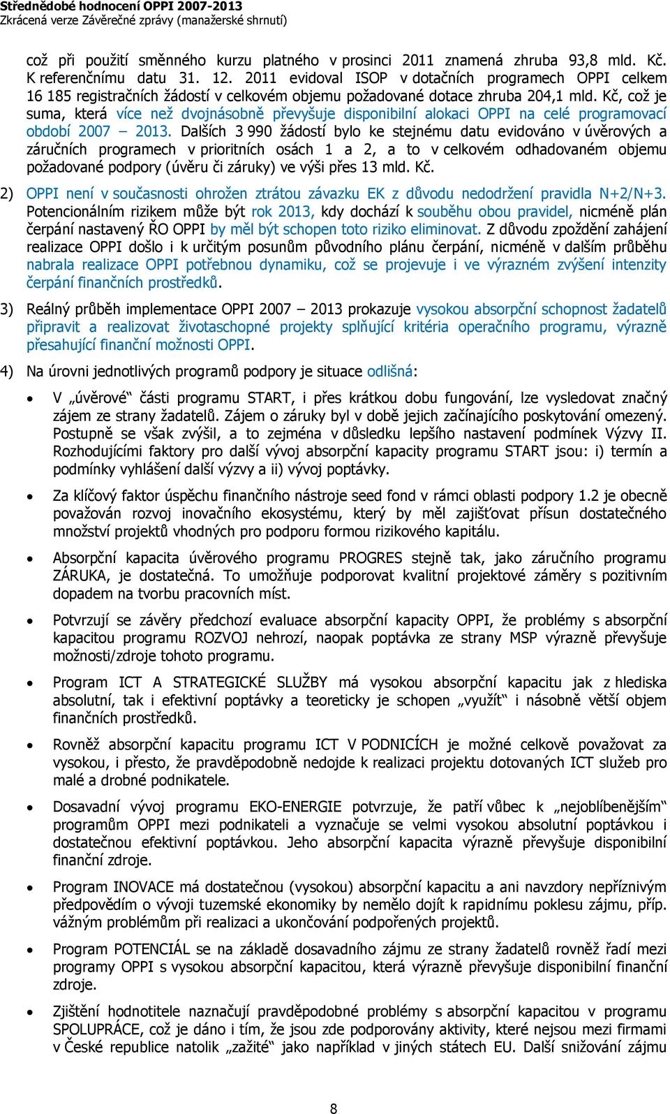 Kč, což je suma, která více než dvojnásobně převyšuje disponibilní alokaci OPPI na celé programovací období 2007 2013.