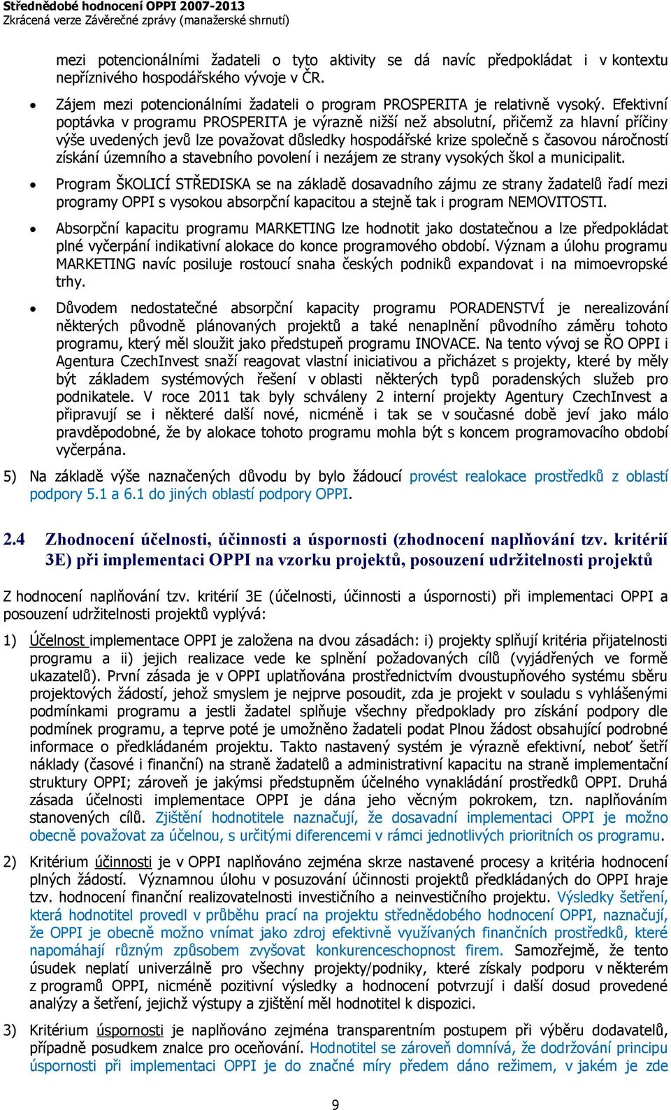 Efektivní poptávka v programu PROSPERITA je výrazně nižší než absolutní, přičemž za hlavní příčiny výše uvedených jevů lze považovat důsledky hospodářské krize společně s časovou náročností získání