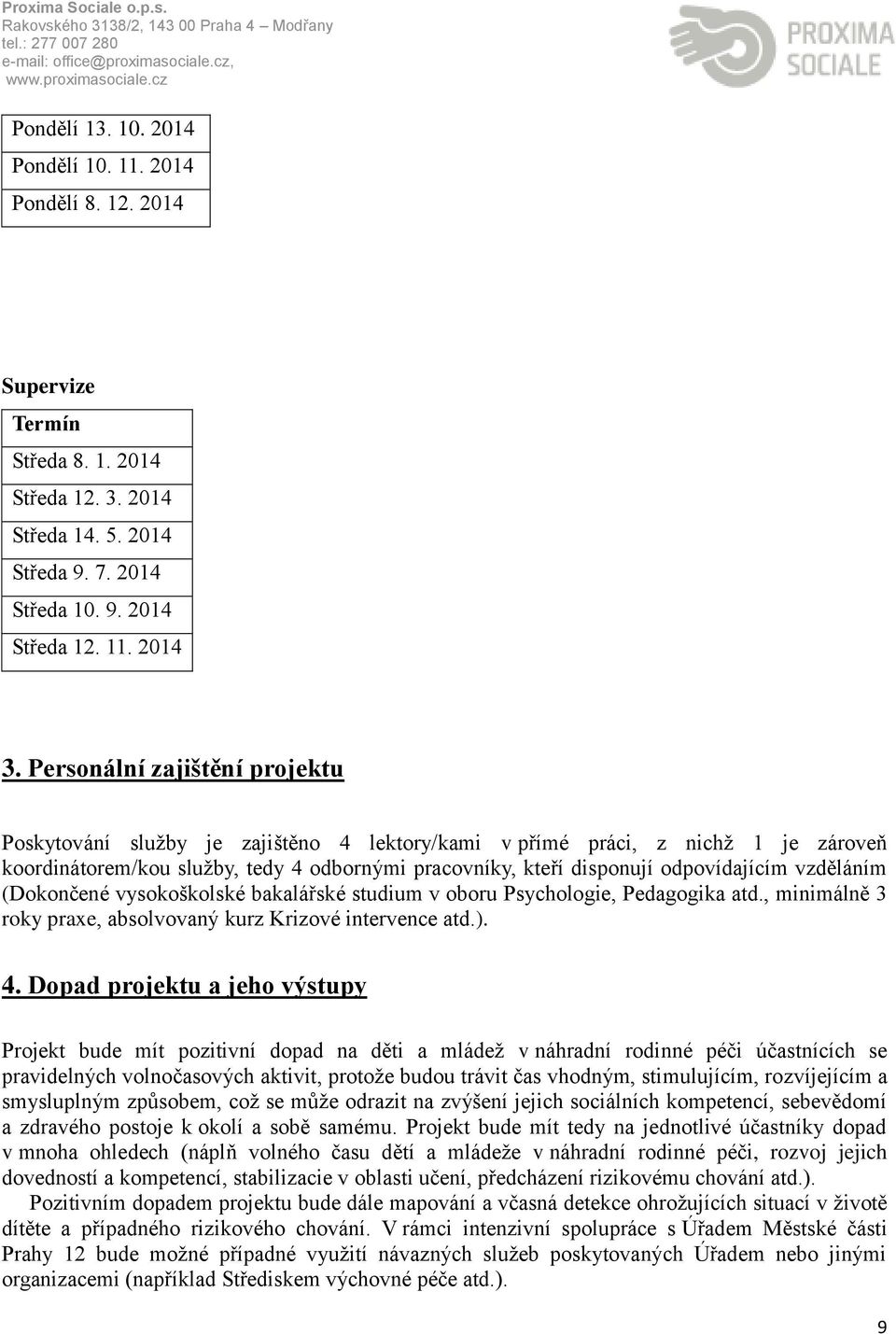 vzděláním (Dokončené vysokoškolské bakalářské studium v oboru Psychologie, Pedagogika atd., minimálně 3 roky praxe, absolvovaný kurz Krizové intervence atd.). 4.