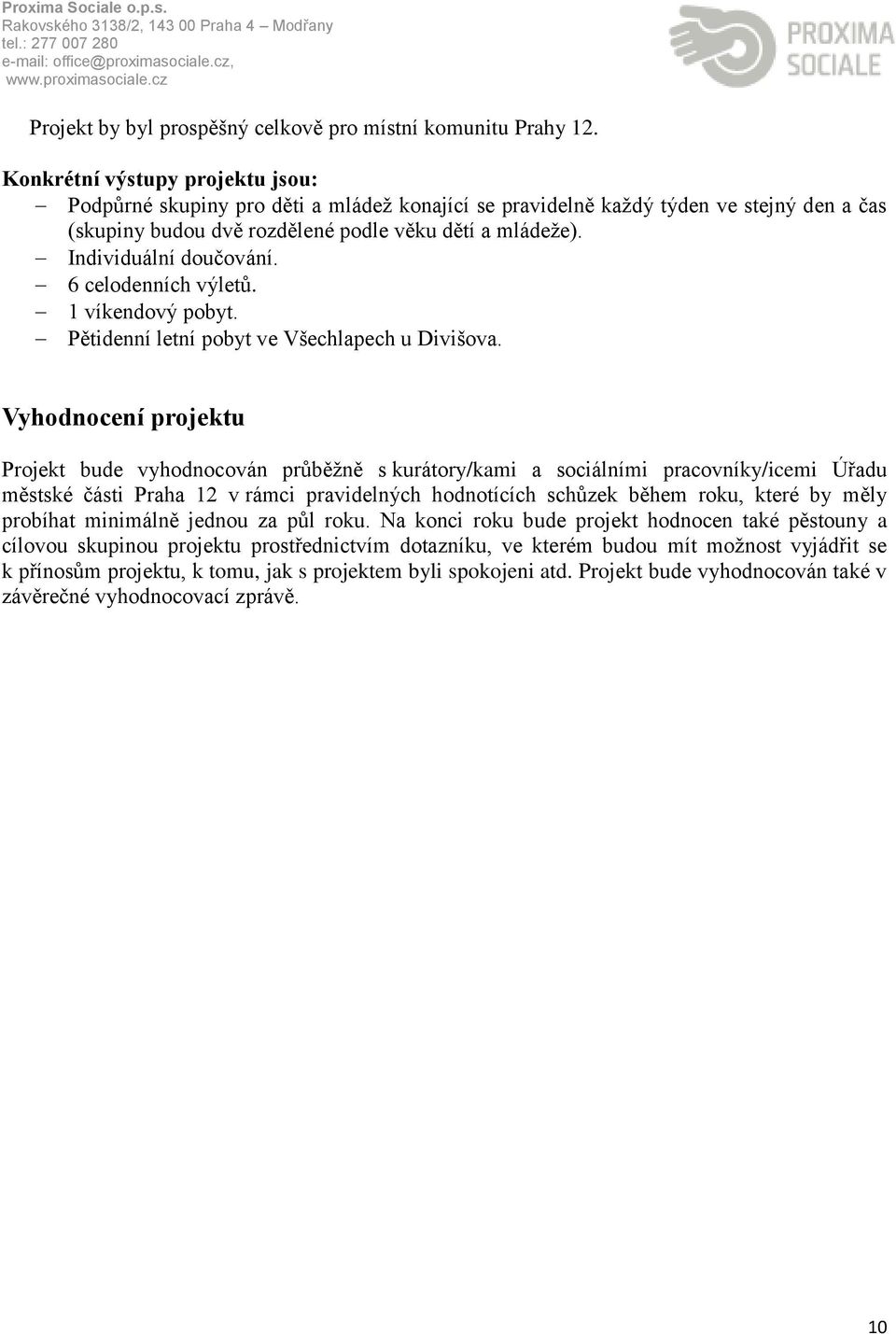 Individuální doučování. 6 celodenních výletů. 1 víkendový pobyt. Pětidenní letní pobyt ve Všechlapech u Divišova.