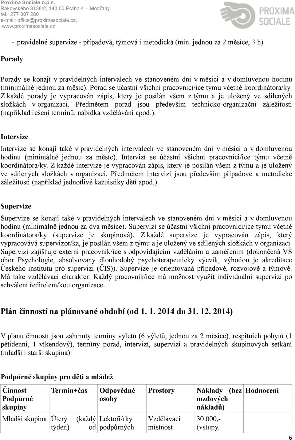 Porad se účastní všichni pracovníci/ice týmu včetně koordinátora/ky. Z každé porady je vypracován zápis, který je posílán všem z týmu a je uložený ve sdílených složkách v organizaci.