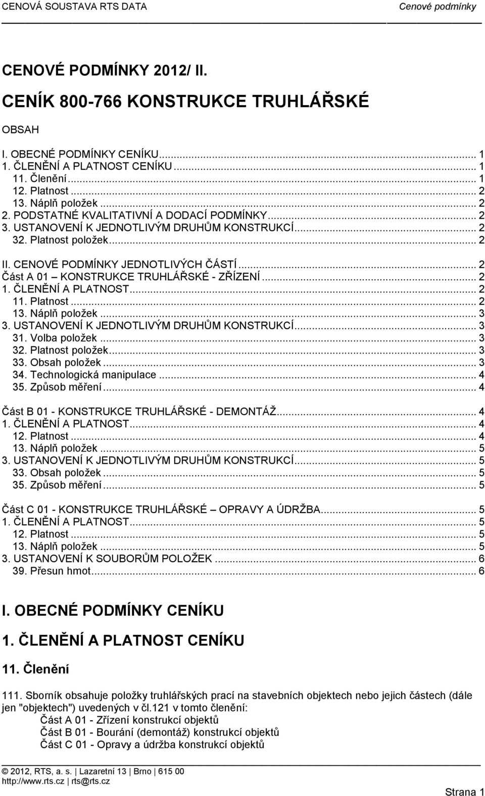 .. 2 Část A 01 KONSTRUKCE TRUHLÁŘSKÉ - ZŘÍZENÍ... 2 1. ČLENĚNÍ A PLATNOST... 2 11. Platnost... 2... 3 3. USTANOVENÍ K JEDNOTLIVÝM DRUHŮM KONSTRUKCÍ... 3 31. Volba položek... 3 32. Platnost položek.