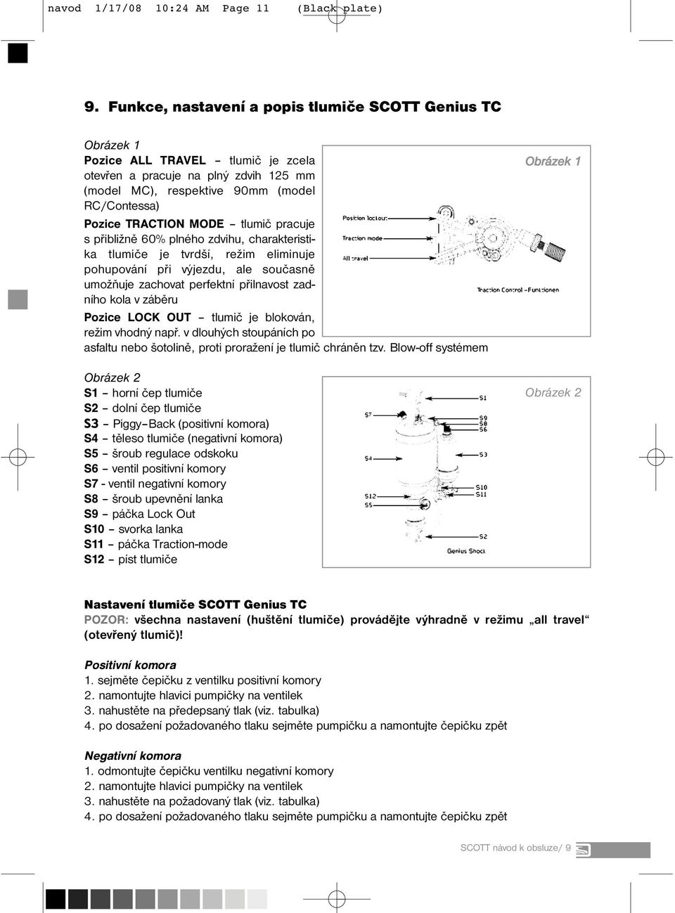 MODE tlumič pracuje s přibližně 60% plného zdvihu, charakteristika tlumiče je tvrdší, režim eliminuje pohupování při výjezdu, ale současně umožňuje zachovat perfektní přilnavost zadního kola v záběru