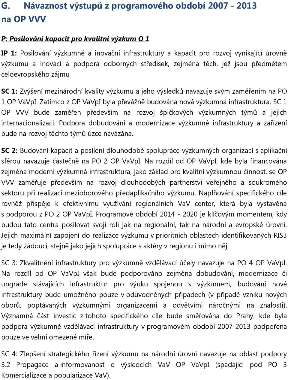 VaVpI. Zatímco z OP VaVpI byla převážně budována nová výzkumná infrastruktura, SC 1 OP VVV bude zaměřen především na rozvoj špičkových výzkumných týmů a jejich internacionalizaci.