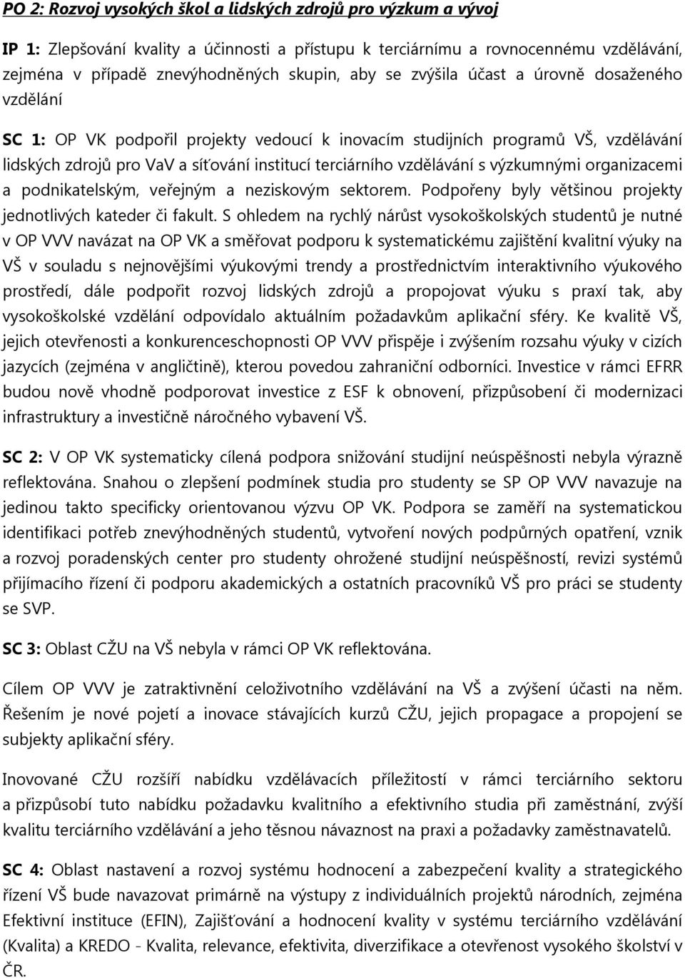 výzkumnými organizacemi a podnikatelským, veřejným a neziskovým sektorem. Podpořeny byly většinou projekty jednotlivých kateder či fakult.