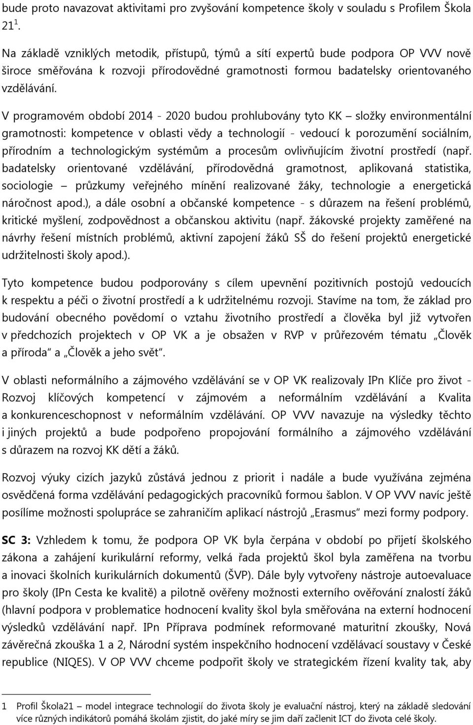 V programovém období 2014-2020 budou prohlubovány tyto KK složky environmentální gramotnosti: kompetence v oblasti vědy a technologií - vedoucí k porozumění sociálním, přírodním a technologickým