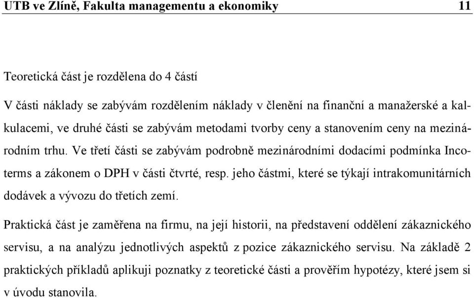 Ve třetí části se zabývám podrobně mezinárodními dodacími podmínka Incoterms a zákonem o DPH v části čtvrté, resp.