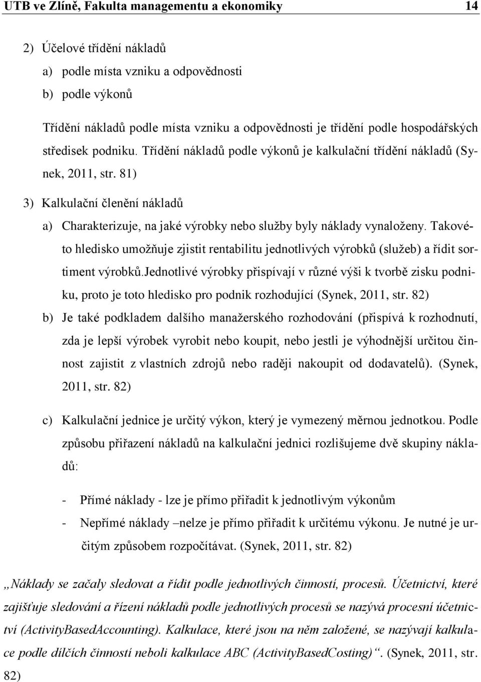 81) 3) Kalkulační členění nákladů a) Charakterizuje, na jaké výrobky nebo služby byly náklady vynaloženy.