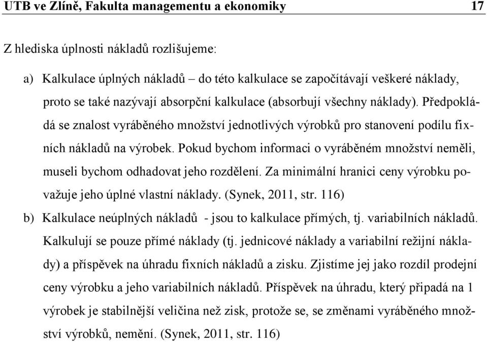 Pokud bychom informaci o vyráběném množství neměli, museli bychom odhadovat jeho rozdělení. Za minimální hranici ceny výrobku považuje jeho úplné vlastní náklady. (Synek, 2011, str.