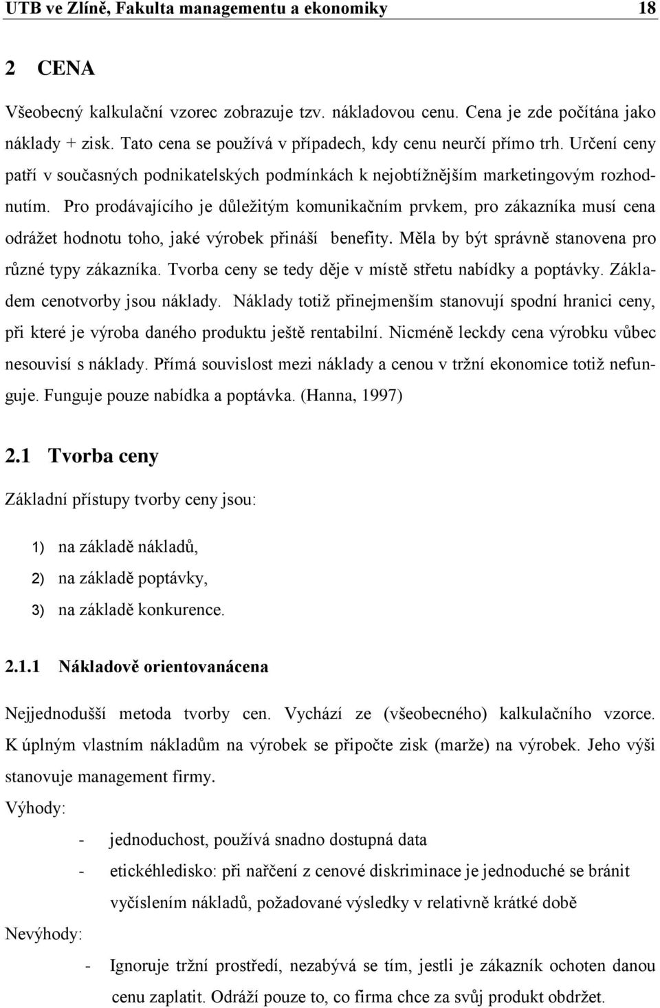 Pro prodávajícího je důležitým komunikačním prvkem, pro zákazníka musí cena odrážet hodnotu toho, jaké výrobek přináší benefity. Měla by být správně stanovena pro různé typy zákazníka.