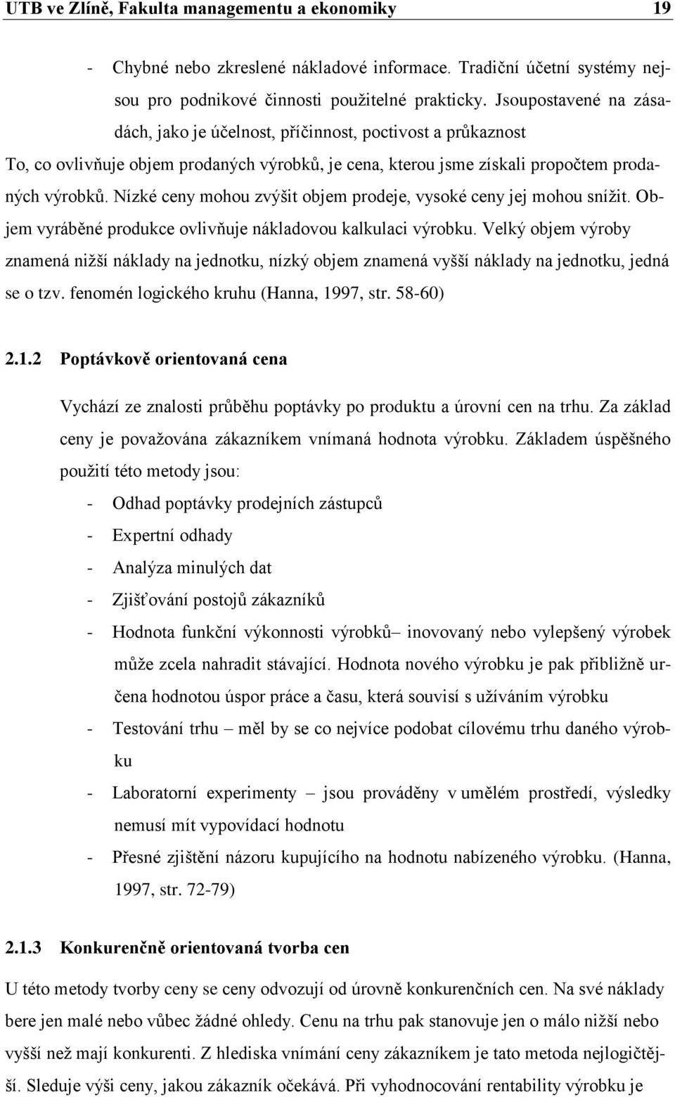 Nízké ceny mohou zvýšit objem prodeje, vysoké ceny jej mohou snížit. Objem vyráběné produkce ovlivňuje nákladovou kalkulaci výrobku.