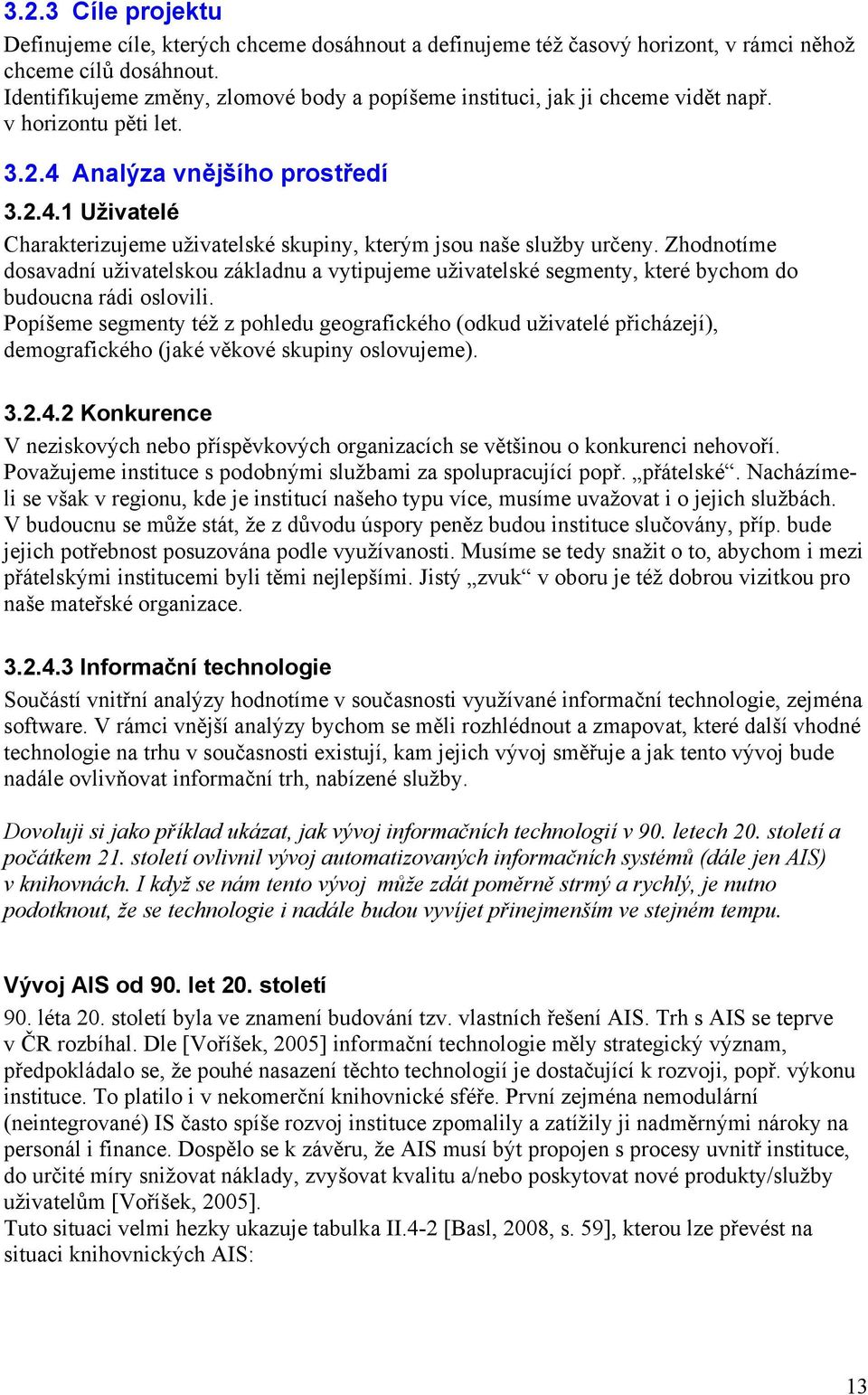 Zhodnotíme dosavadní uživatelskou základnu a vytipujeme uživatelské segmenty, které bychom do budoucna rádi oslovili.