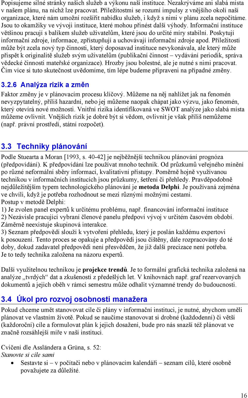 Jsou to okamžiky ve vývoji instituce, které mohou přinést další výhody. Informační instituce většinou pracují s balíkem služeb uživatelům, které jsou do určité míry stabilní.