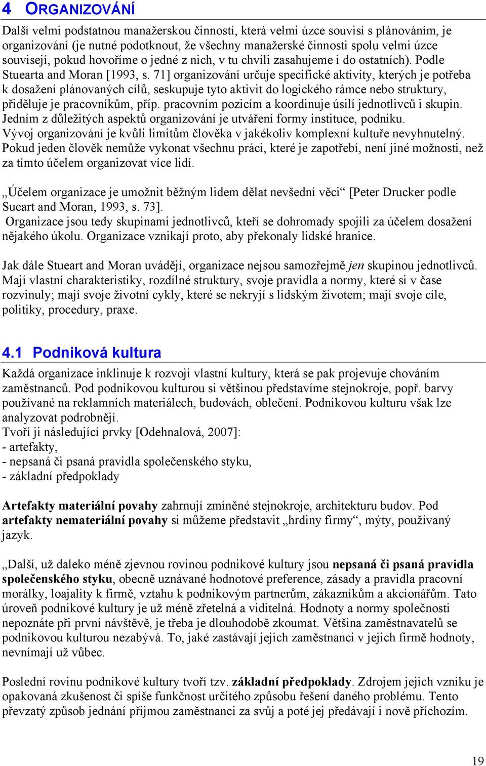 71] organizování určuje specifické aktivity, kterých je potřeba k dosažení plánovaných cílů, seskupuje tyto aktivit do logického rámce nebo struktury, přiděluje je pracovníkům, příp.