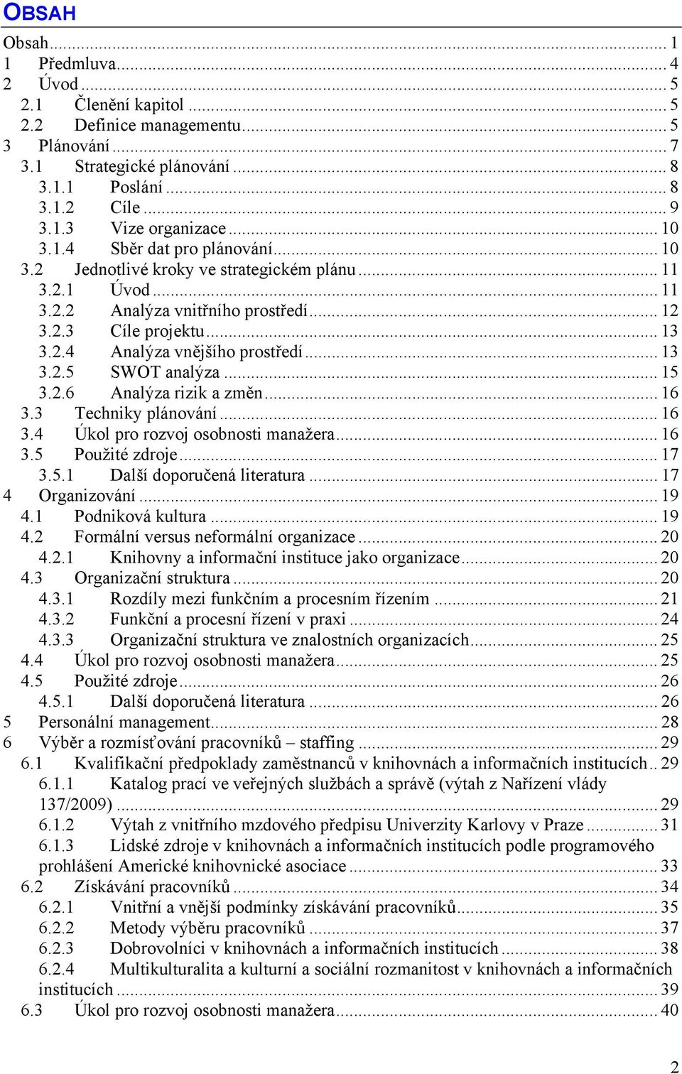 .. 13 3.2.5 SWOT analýza... 15 3.2.6 Analýza rizik a změn... 16 3.3 Techniky plánování... 16 3.4 Úkol pro rozvoj osobnosti manažera... 16 3.5 Použité zdroje... 17 3.5.1 Další doporučená literatura.