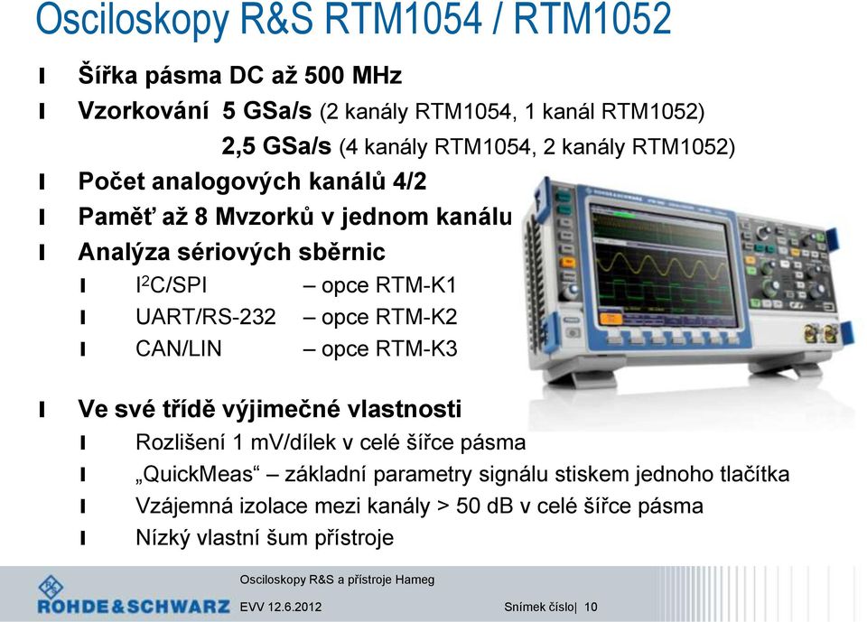 RTM-K2 CAN/LIN opce RTM-K3 Ve své třídě výjimečné vastnosti Rozišení 1 mv/díek v ceé šířce pásma QuickMeas zákadní parametry signáu stiskem