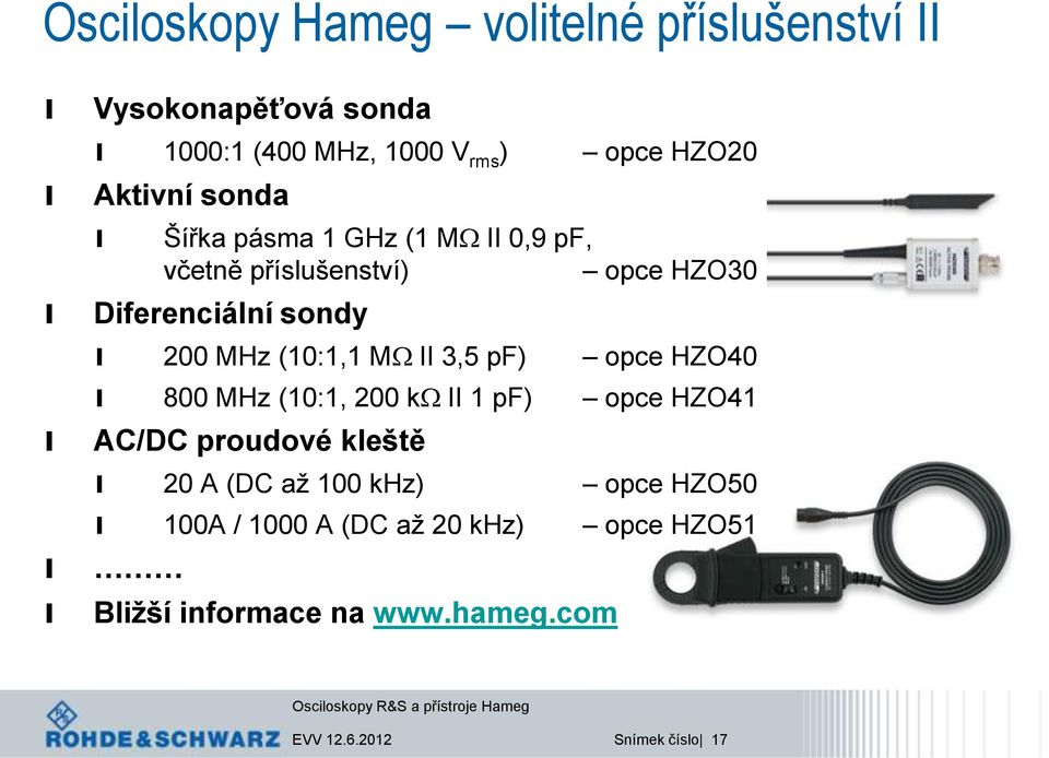 3,5 pf) opce HZO40 800 MHz (10:1, 200 kw II 1 pf) opce HZO41 AC/DC proudové keště 20 A (DC až 100 khz) opce HZO50