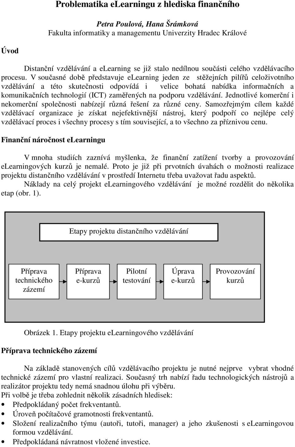 V současné době představuje elearning jeden ze stěžejních pilířů celoživotního vzdělávání a této skutečnosti odpovídá i velice bohatá nabídka informačních a komunikačních technologií (ICT) zaměřených