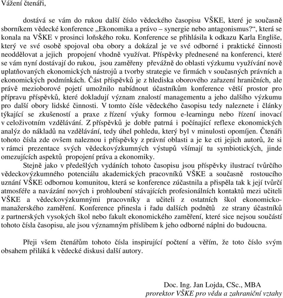 Konference se přihlásila k odkazu Karla Engliše, který ve své osobě spojoval oba obory a dokázal je ve své odborné i praktické činnosti neoddělovat a jejich propojení vhodně využívat.