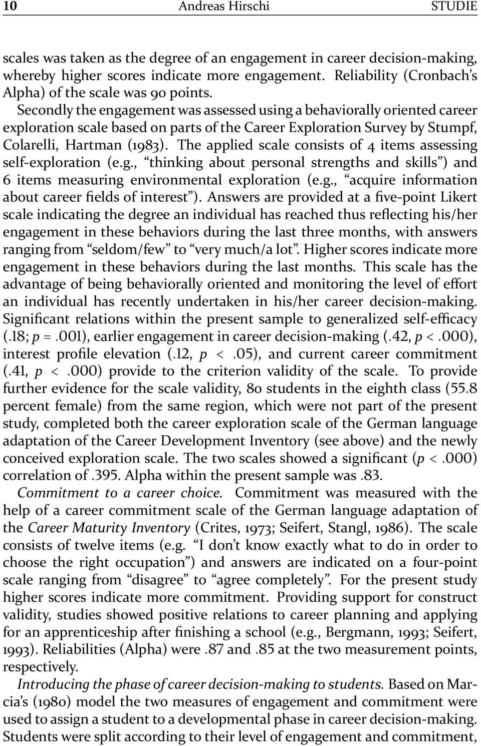 Secondly the engagement was assessed using a behaviorally oriented career exploration scale based on parts of the Career Exploration Survey by Stumpf, Colarelli, Hartman (1983).