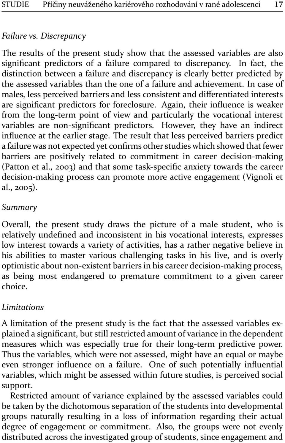 In fact, the distinction between a failure and discrepancy is clearly better predicted by the assessed variables than the one of a failure and achievement.